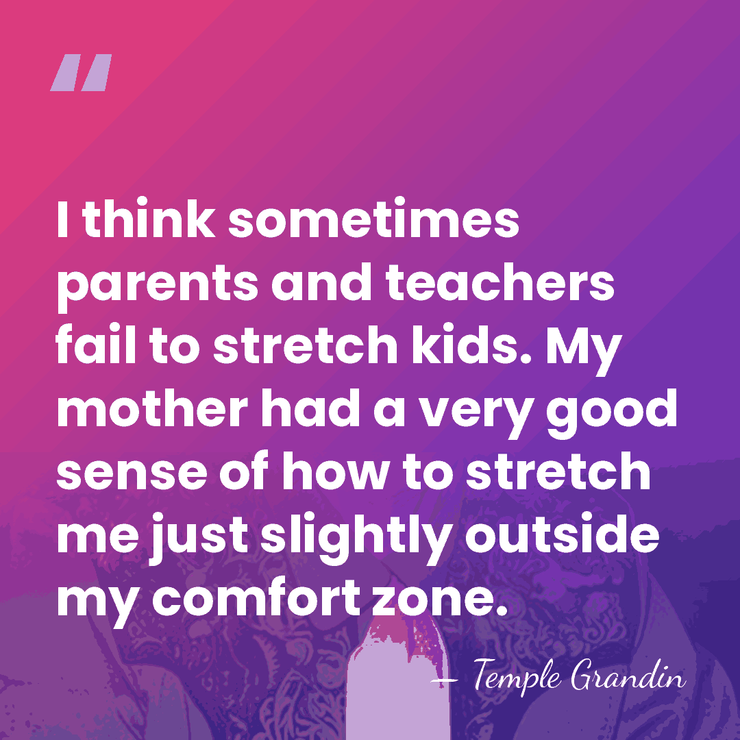I think sometimes parents and teachers fail to stretch kids. My mother&hellip; - Temple Grandin