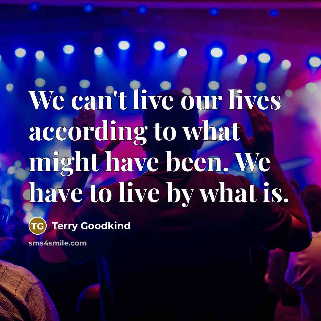 “We can't live our lives according to what might have…” quote by Terry Goodkind