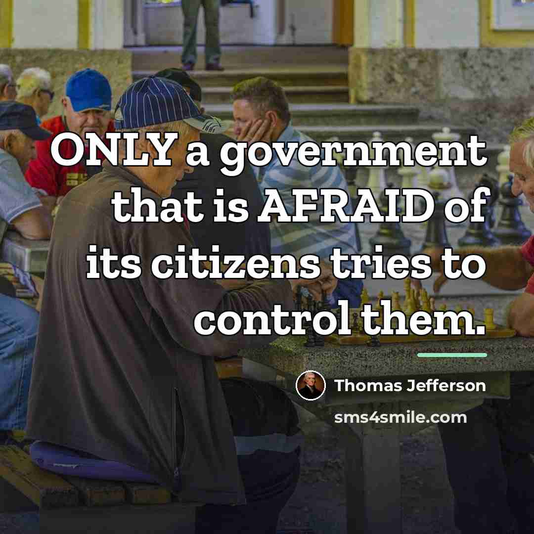 “ONLY a government that is AFRAID of its citizens tries…” quote by Thomas Jefferson