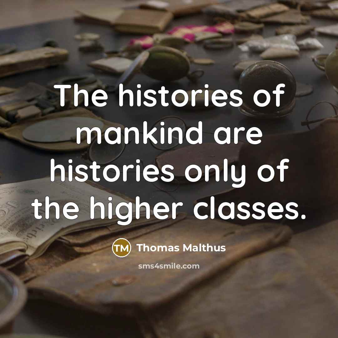 “The histories of mankind are histories only of the higher…” quote by Thomas Malthus