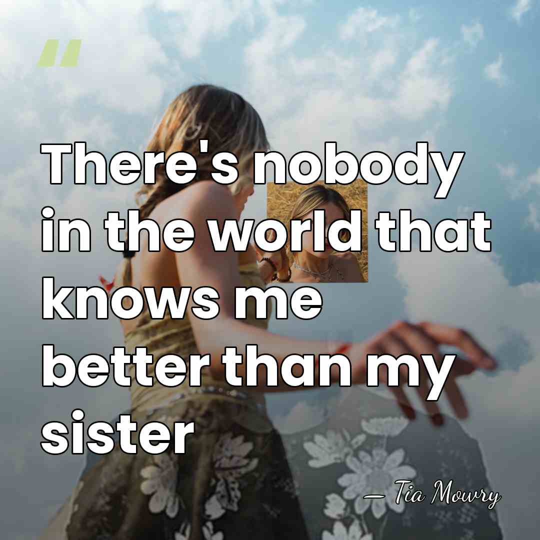 There's nobody in the world that knows me better than my sister - Tia Mowry