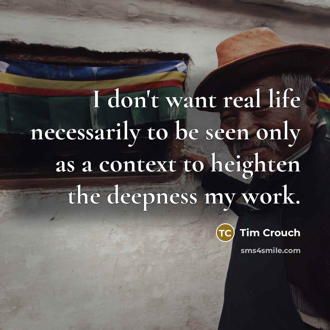 “I don't want real life necessarily to be seen only…” quote by Tim Crouch