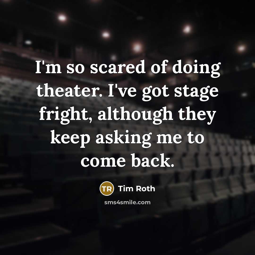 “I'm so scared of doing theater. I've got stage fright,…” quote by Tim Roth