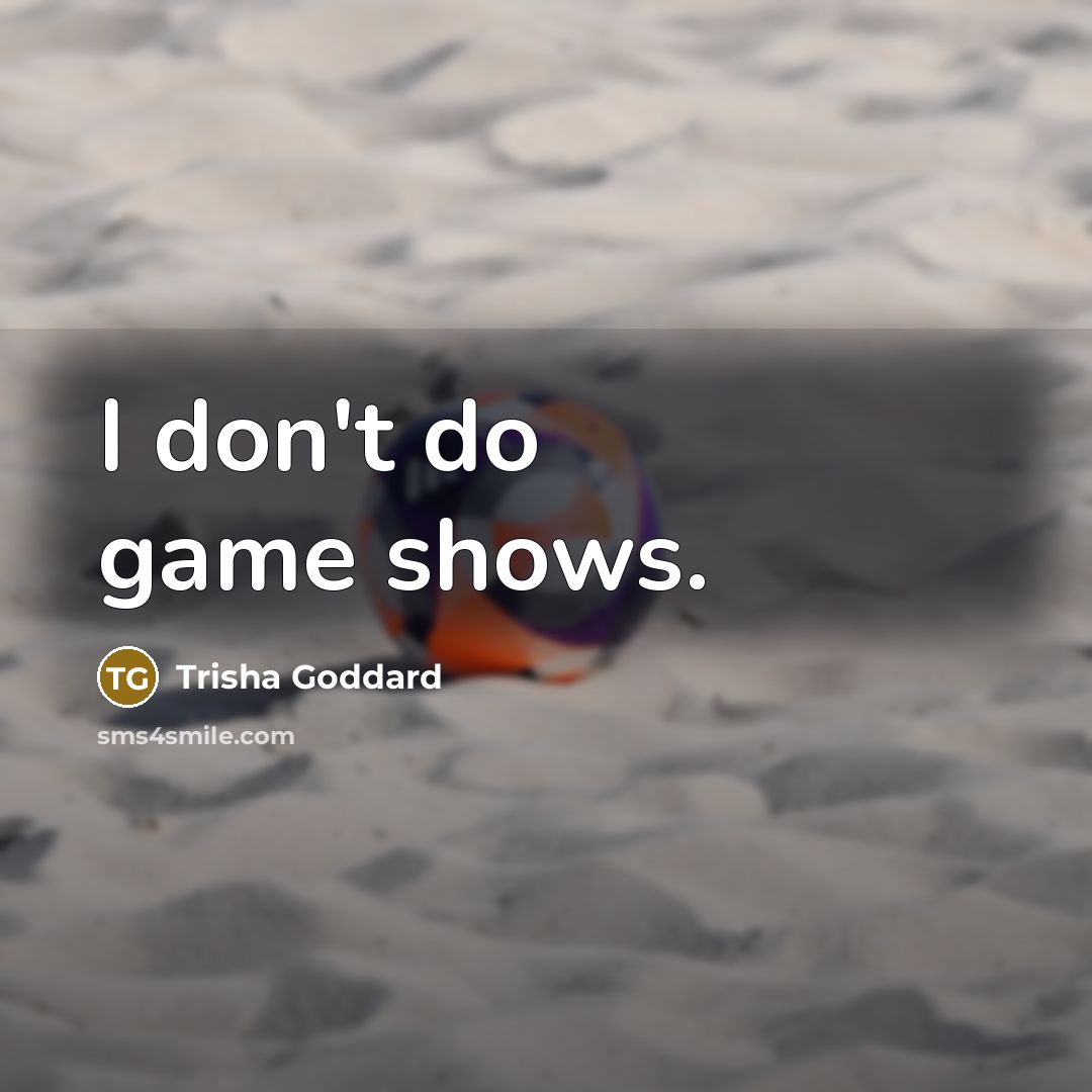 “I don't do game shows.…” quote by Trisha Goddard
