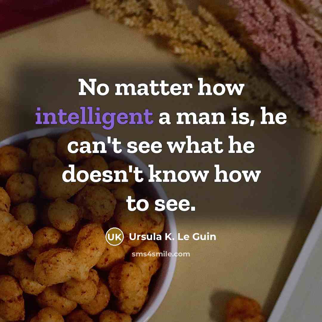 “No matter how intelligent a man is, he can't see…” quote by Ursula K. Le Guin
