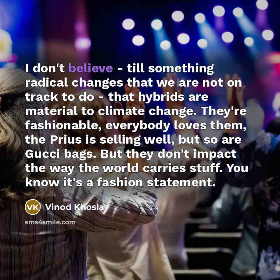 “I don't believe - till something radical changes that we…” quote by Vinod Khosla