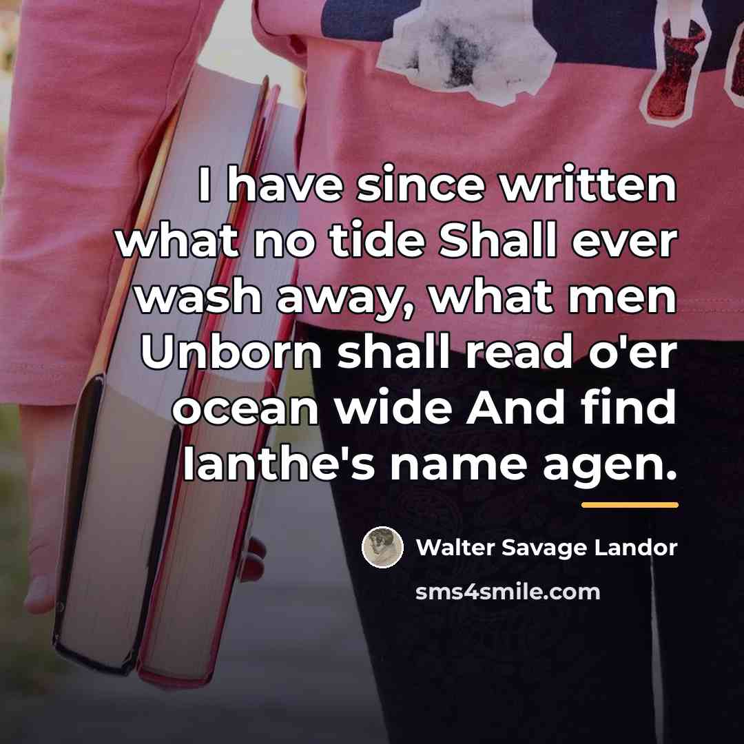 “I have since written what no tide Shall ever wash…” quote by Walter Savage Landor