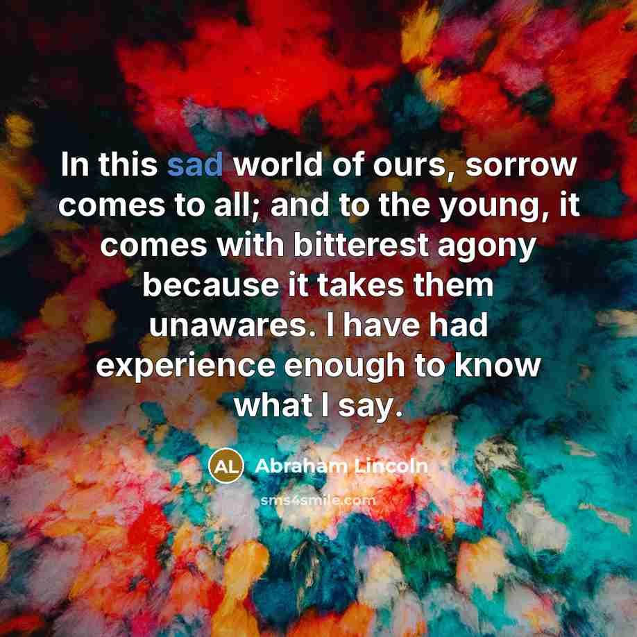 “In this sad world of ours, sorrow comes to all;…” quote by Abraham Lincoln