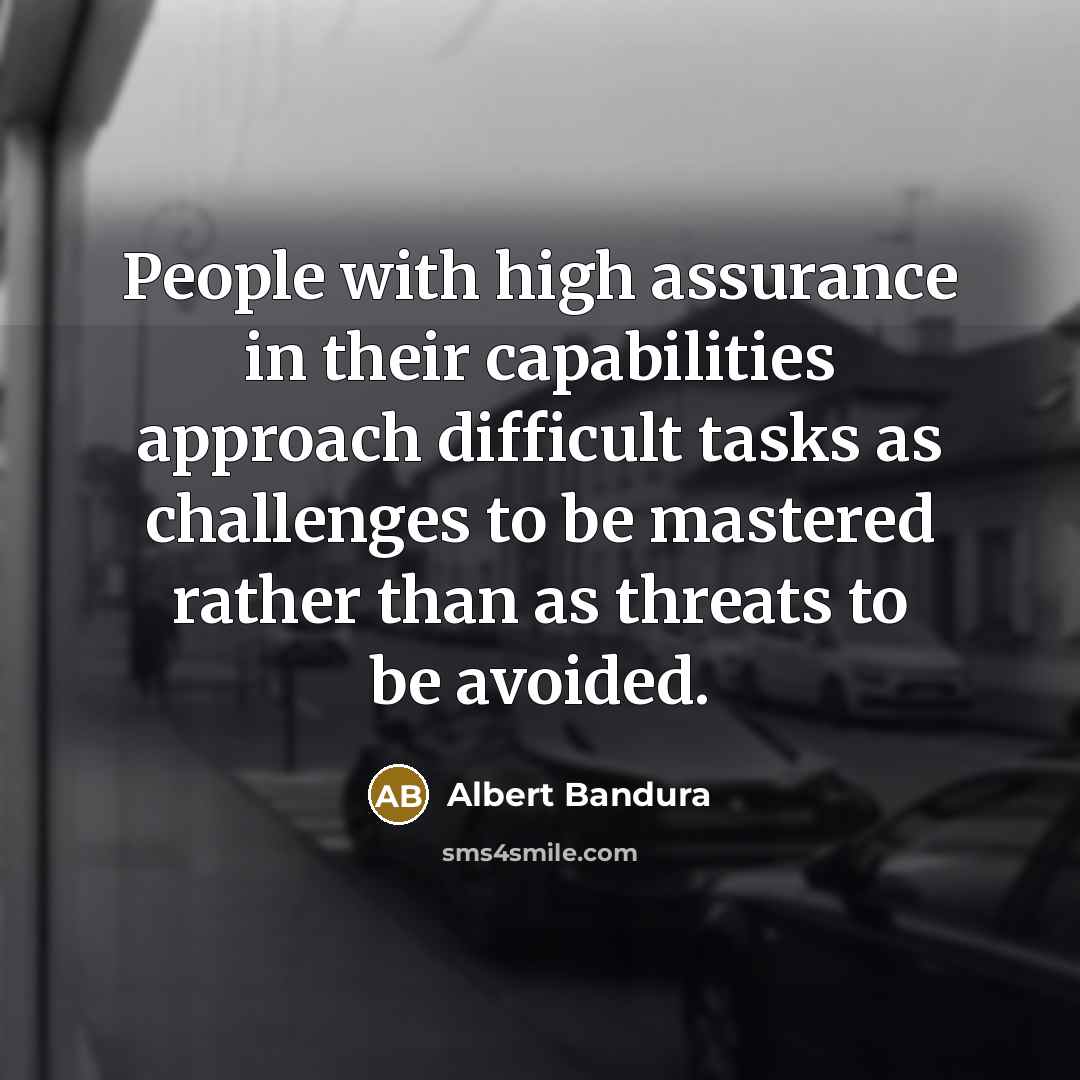 “People with high assurance in their capabilities approach difficult tasks…” quote by Albert Bandura