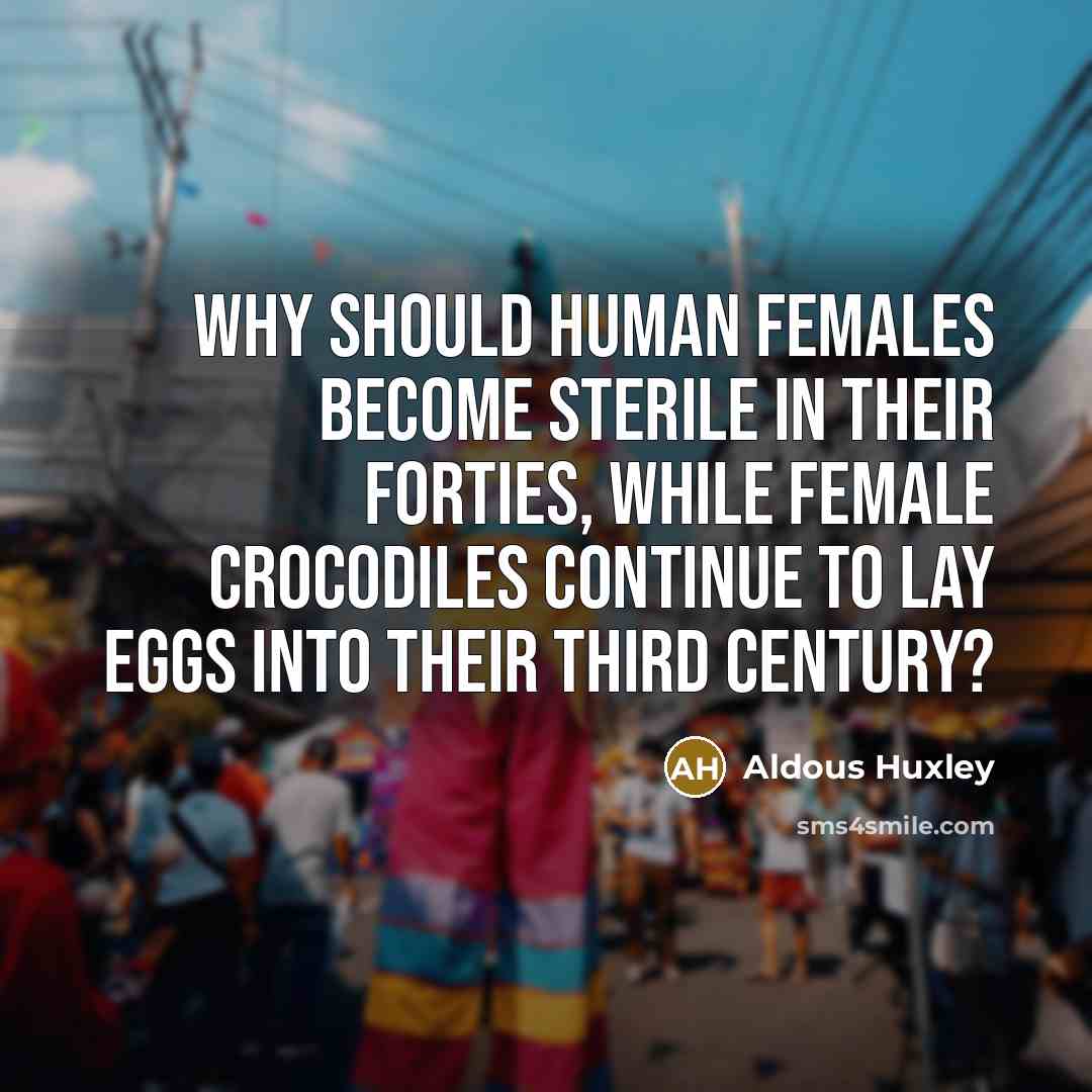 “Why should human females become sterile in their forties, while…” quote by Aldous Huxley