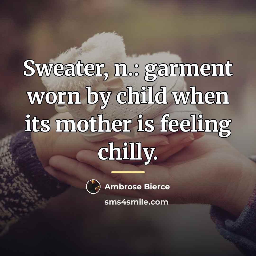 “Sweater, n.: garment worn by child when its mother is…” quote by Ambrose Bierce