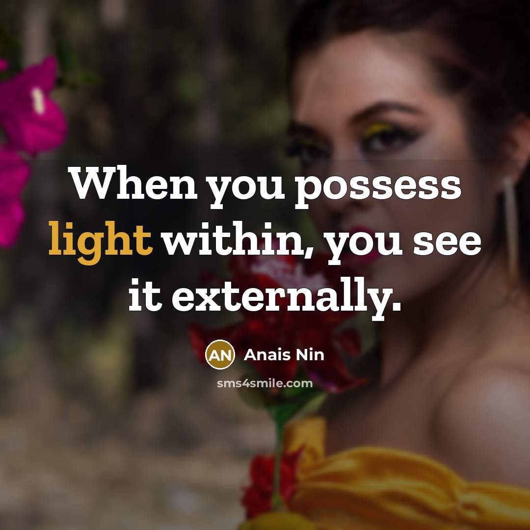 “When you possess light within, you see it externally.…” quote by Anais Nin