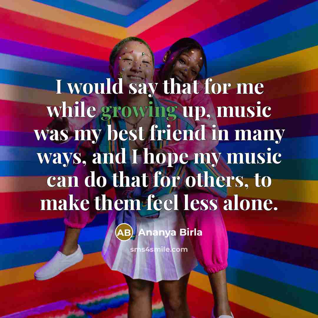 “I would say that for me while growing up, music…” quote by Ananya Birla