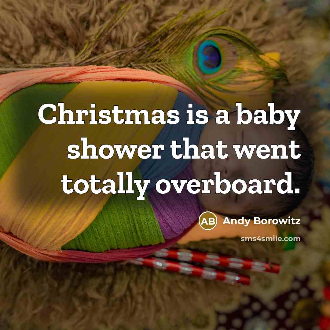 “Christmas is a baby shower that went totally overboard.…” quote by Andy Borowitz