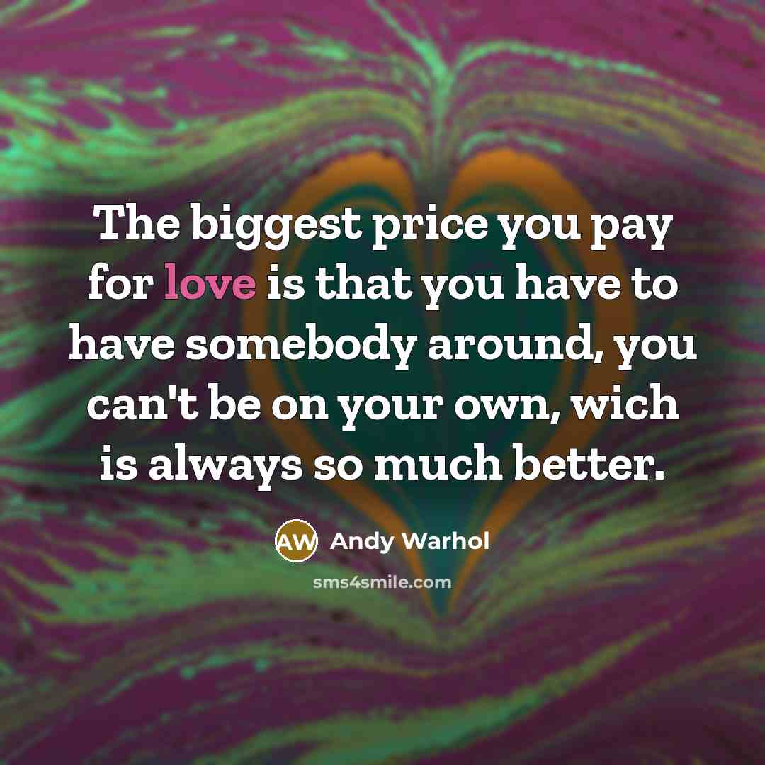 “The biggest price you pay for love is that you…” quote by Andy Warhol
