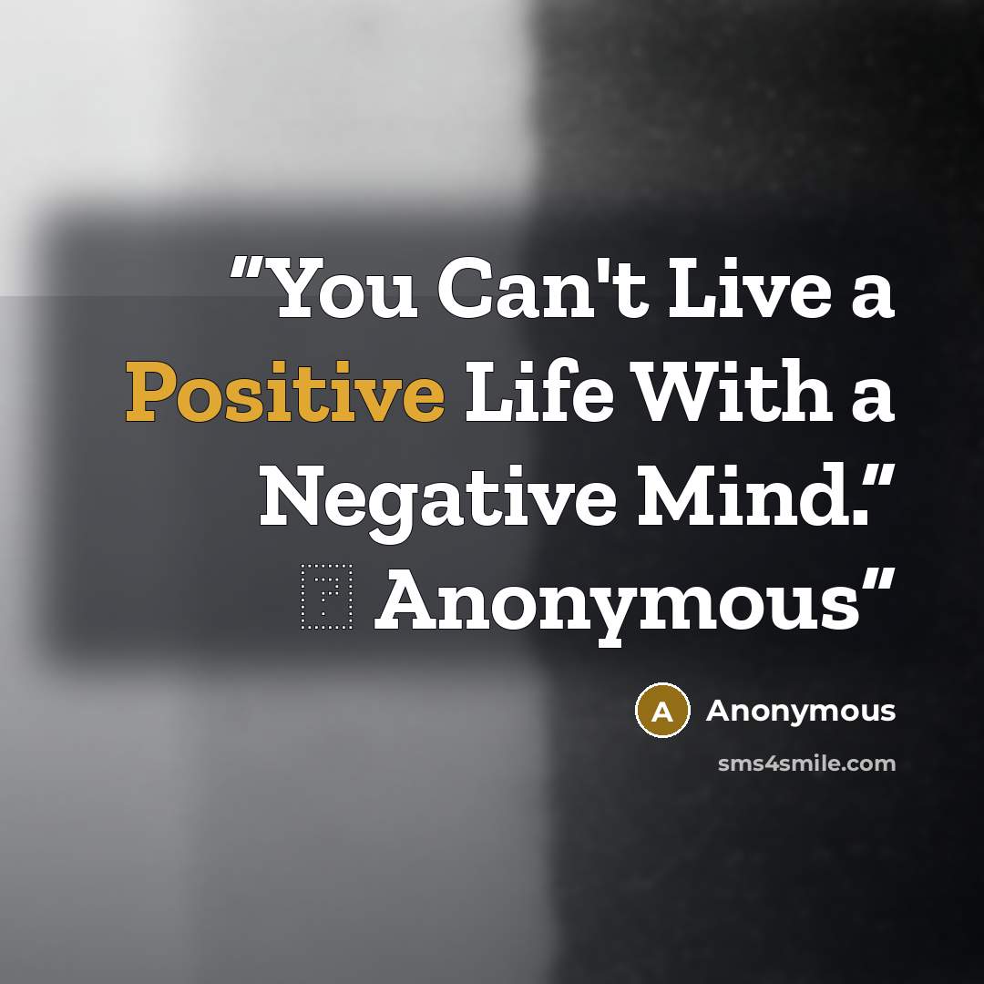 “You Can't Live a Positive Life With a Negative Mind.” ― Anonymous” quote by Anonymous