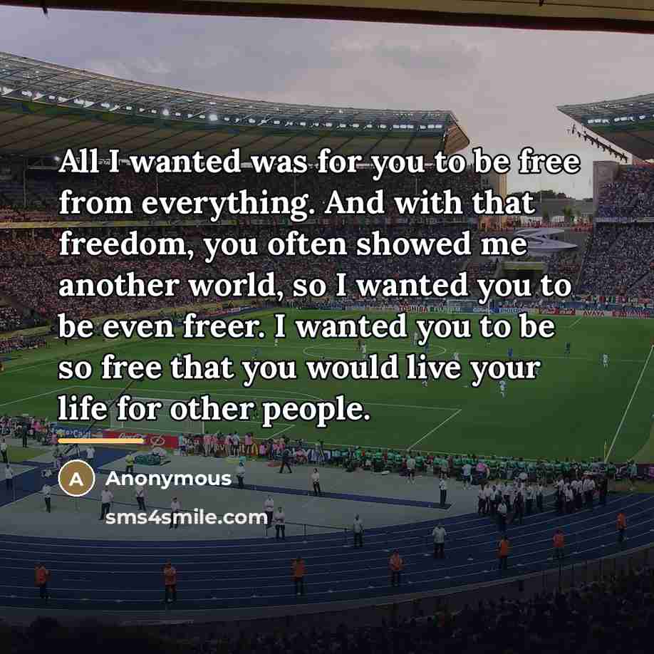“All I wanted was for you to be free from…” quote by Anonymous