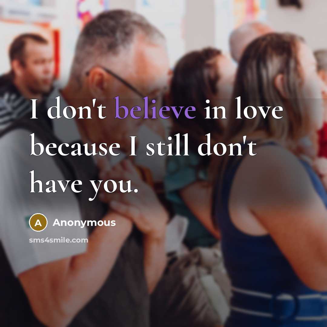 “I don't believe in love because I still don't have…” quote by Anonymous