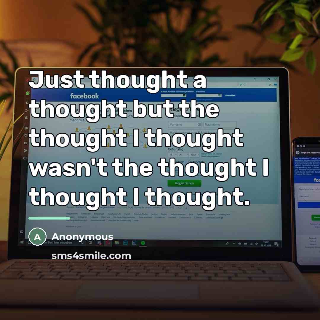 “Just thought a thought but the thought I thought wasn't…” quote by Anonymous