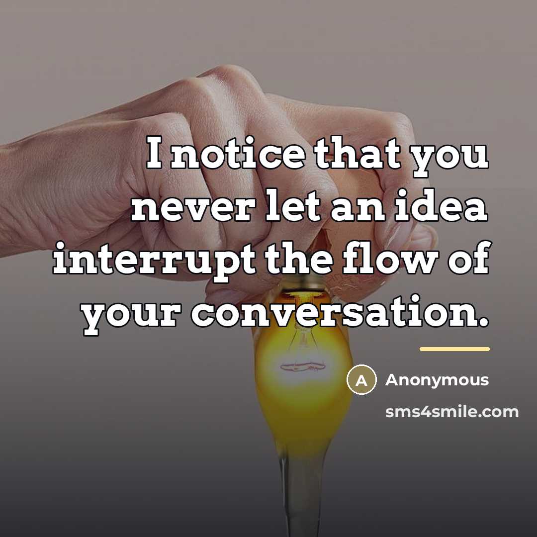 “I notice that you never let an idea interrupt the…” quote by Anonymous