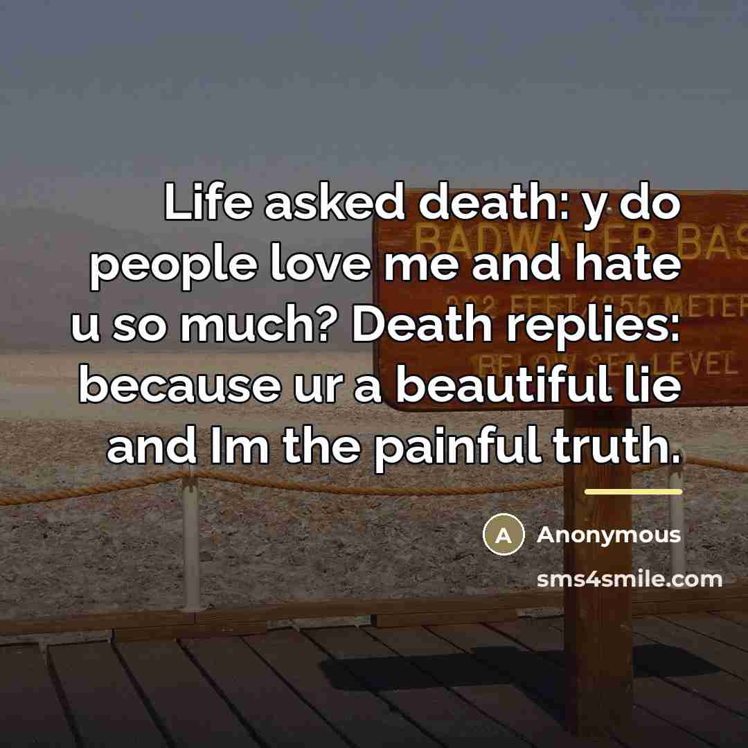 “Life asked death: y do people love me and hate…” quote by Anonymous