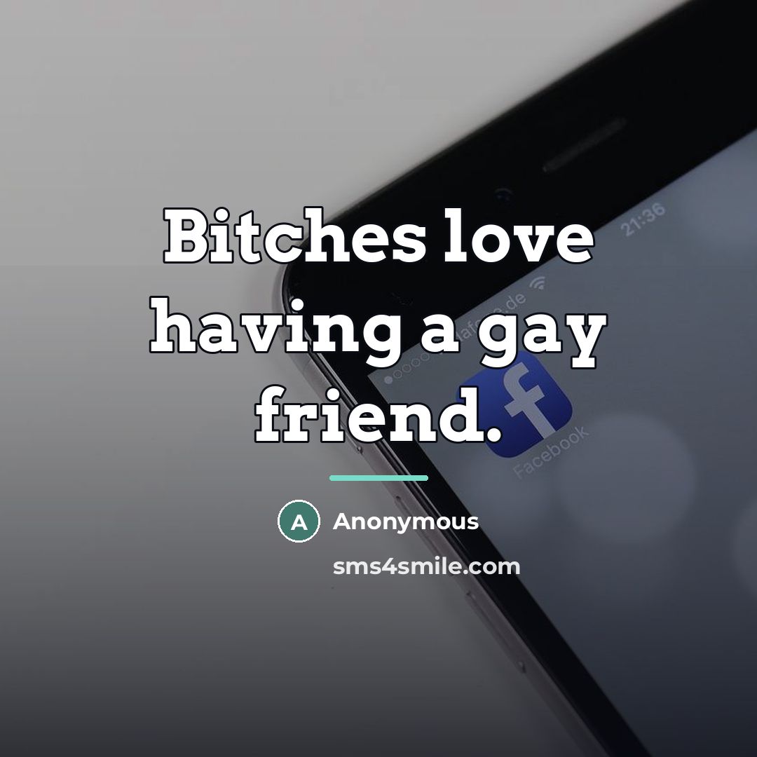 “Bitches love having a gay friend.…” quote by Anonymous