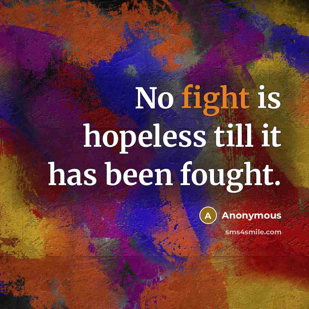 “No fight is hopeless till it has been fought.…” quote by Anonymous