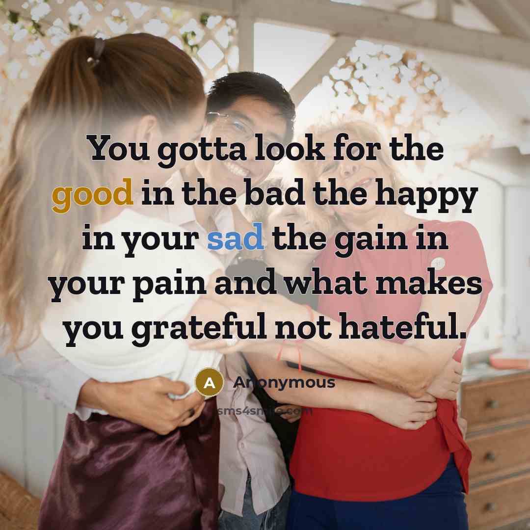 “You gotta look for the good in the bad the…” quote by Anonymous