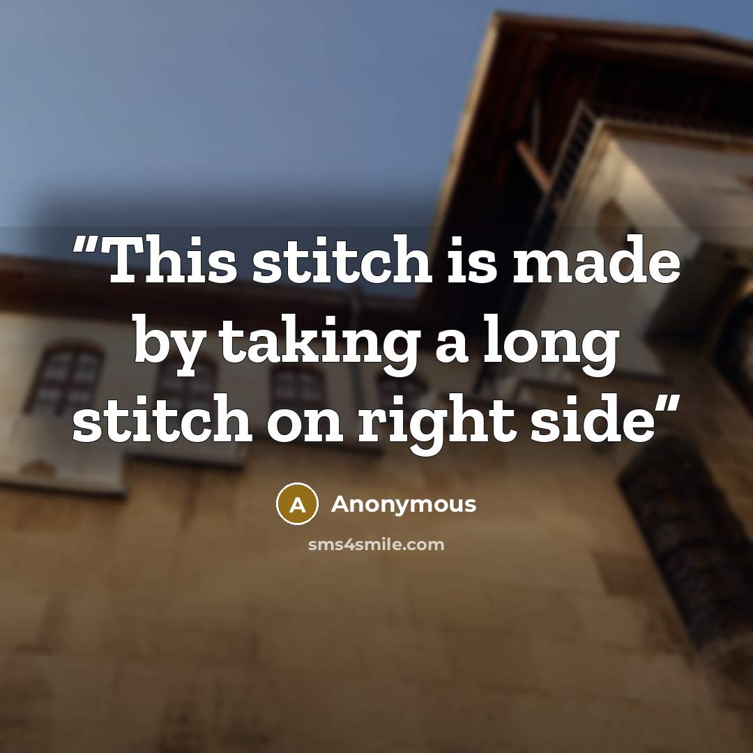 “This stitch is made by taking a long stitch on right side” quote by Anonymous