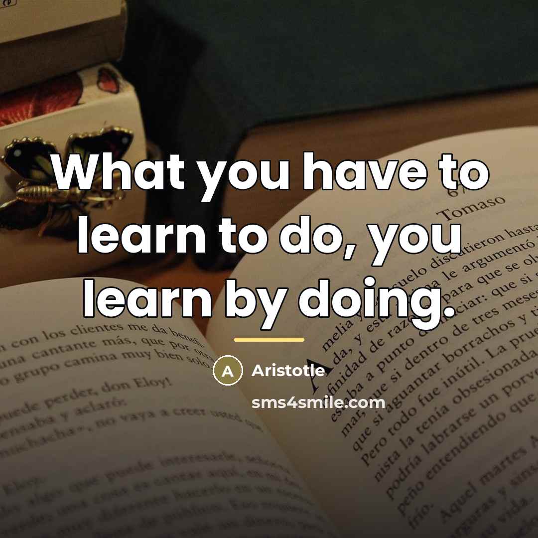 “What you have to learn to do, you learn by…” quote by Aristotle