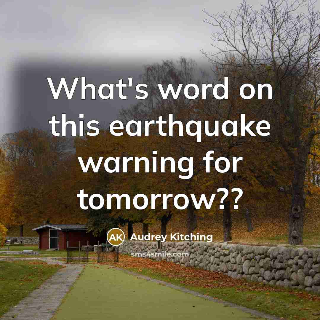 “What's word on this earthquake warning for tomorrow??…” quote by Audrey Kitching