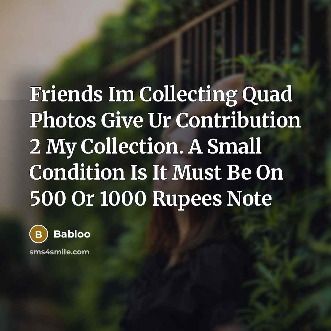 “Friends Im Collecting Quad Photos Give Ur Contribution 2 My…” quote by Babloo