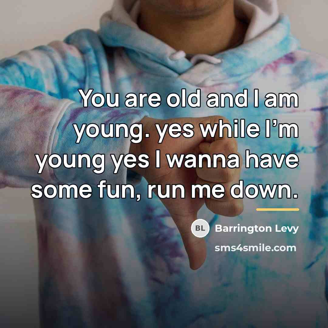 “You are old and I am young. yes while I'm…” quote by Barrington Levy
