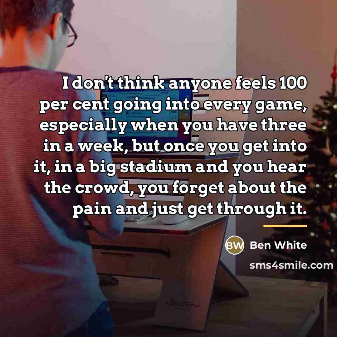 “I don't think anyone feels 100 per cent going into…” quote by Ben White