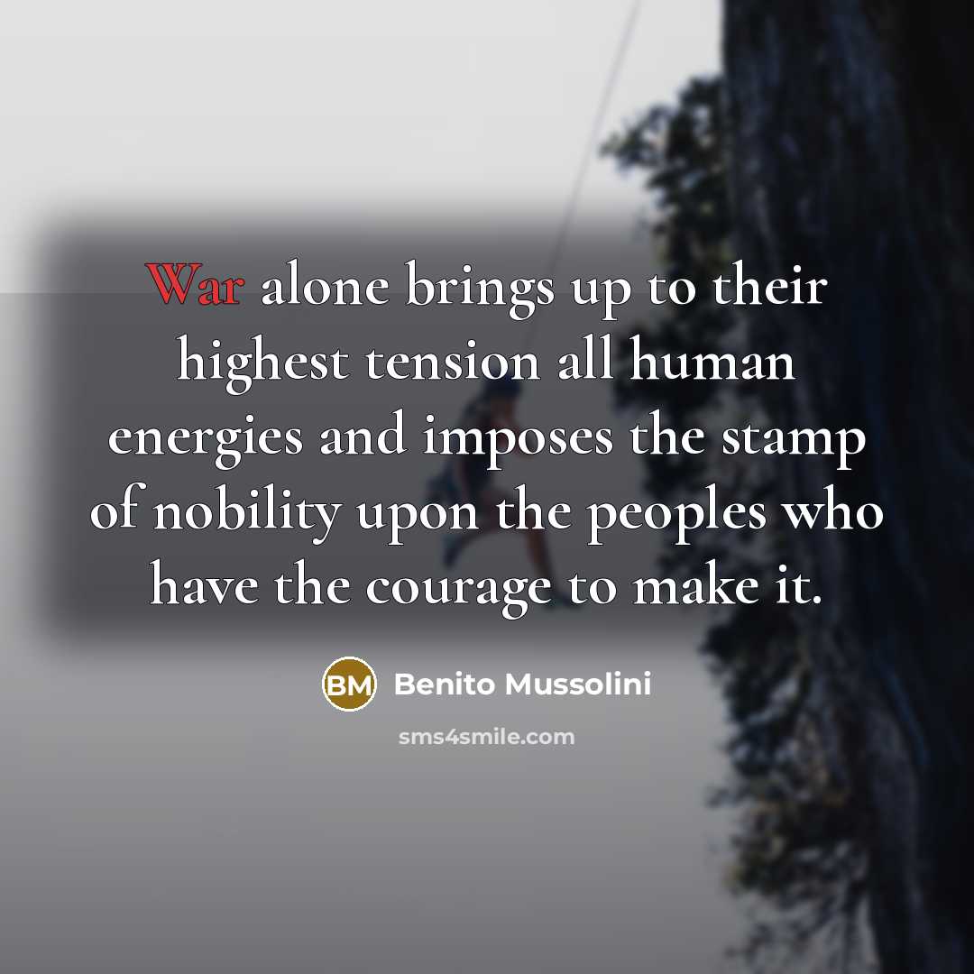 “War alone brings up to their highest tension all human…” quote by Benito Mussolini