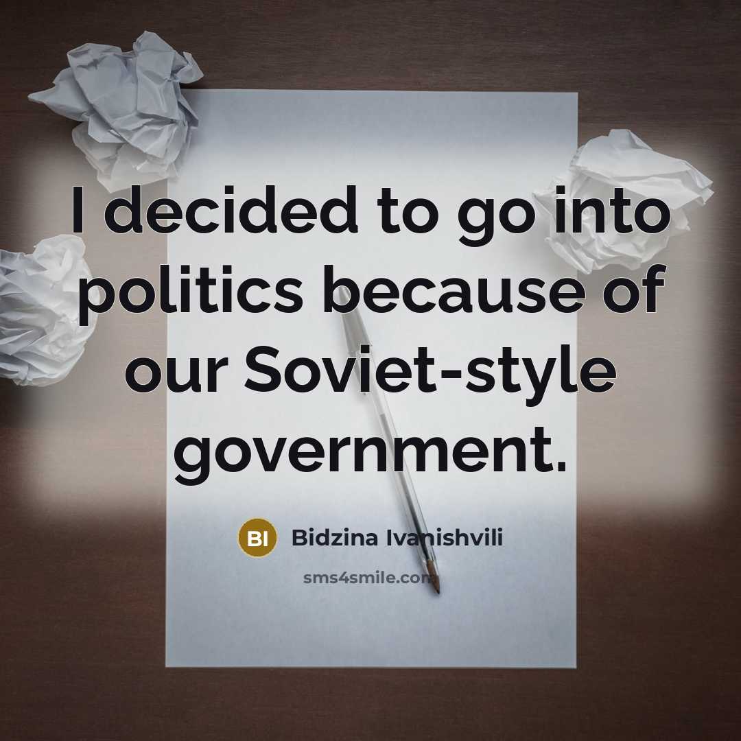 “I decided to go into politics because of our Soviet-style…” quote by Bidzina Ivanishvili