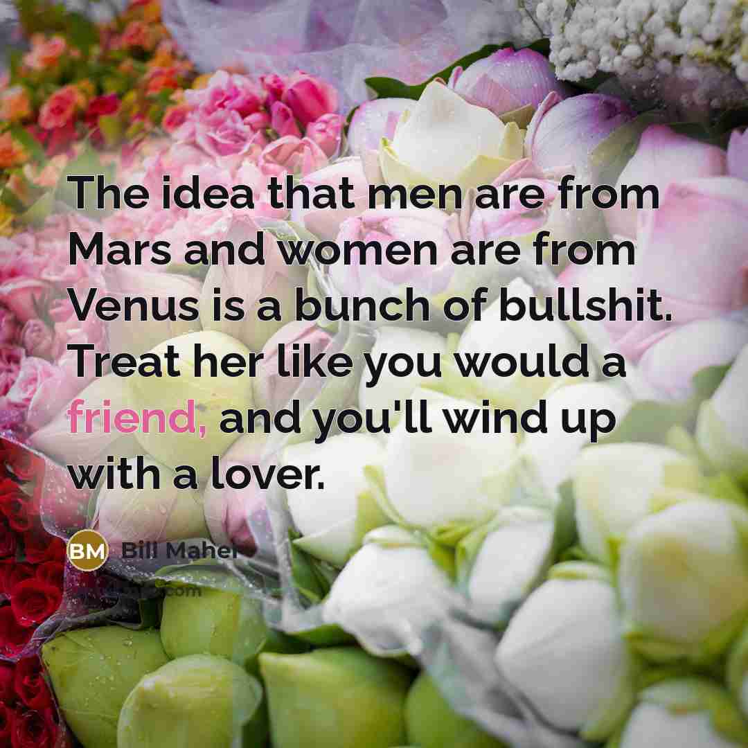 “The idea that men are from Mars and women are…” quote by Bill Maher