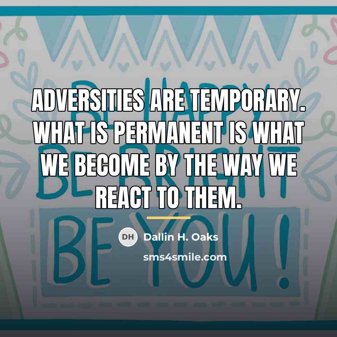 “Adversities are temporary. What is permanent is what we become…” quote by Dallin H. Oaks