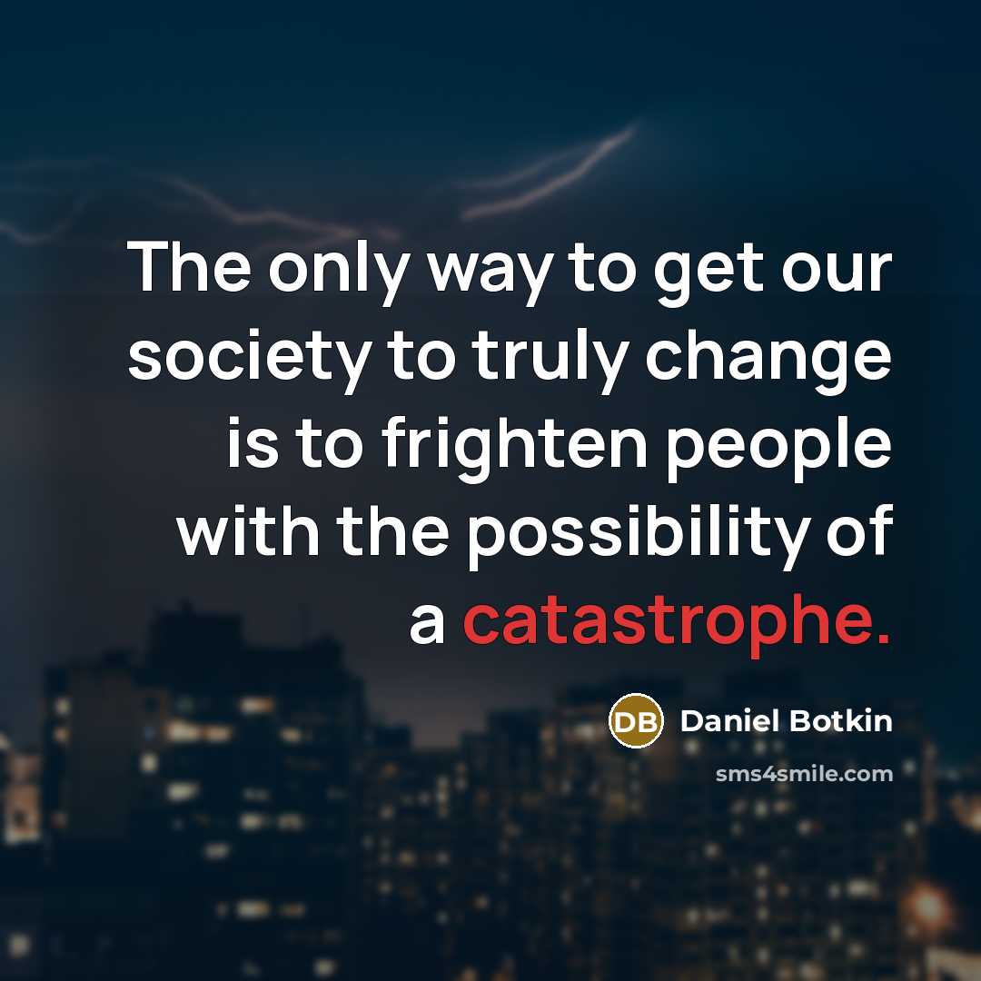 “The only way to get our society to truly change…” quote by Daniel Botkin