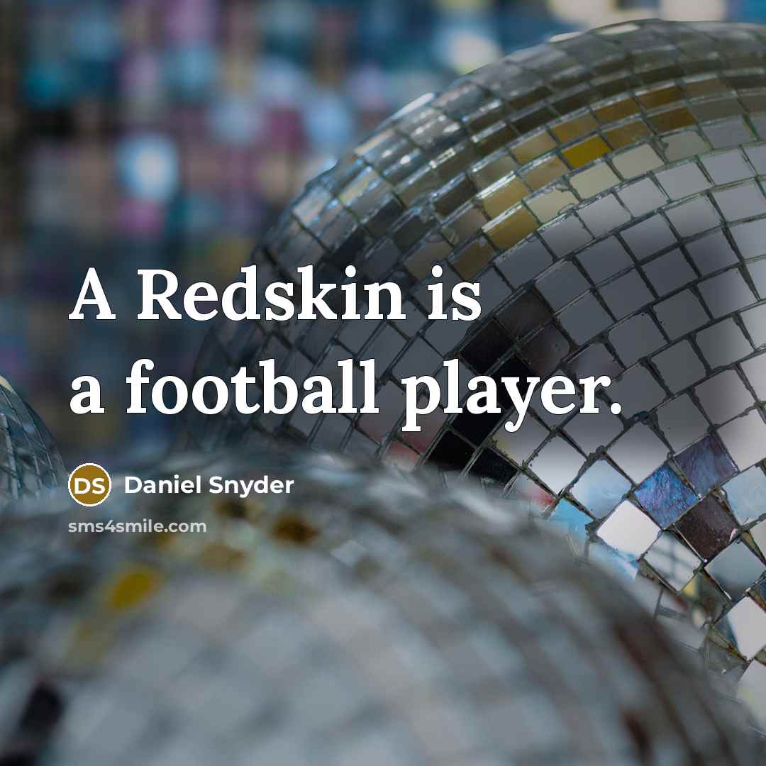 “A Redskin is a football player.…” quote by Daniel Snyder