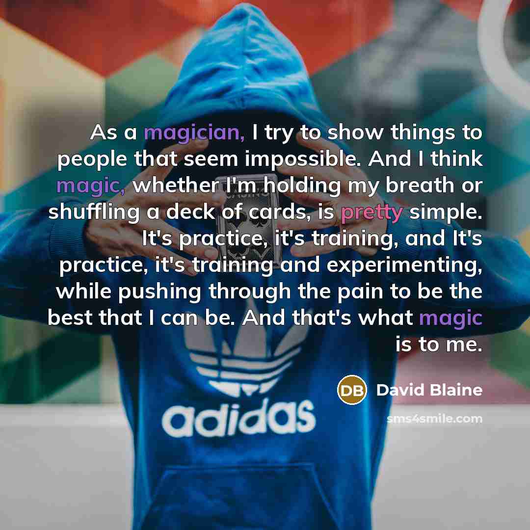 “As a magician, I try to show things to people…” quote by David Blaine