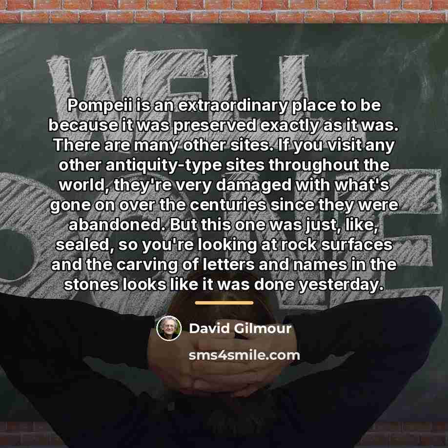“Pompeii is an extraordinary place to be because it was…” quote by David Gilmour