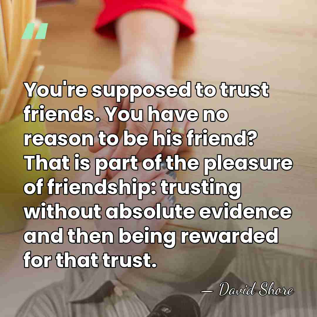 You're supposed to trust friends. You have no reason to be his&hellip; - David Shore