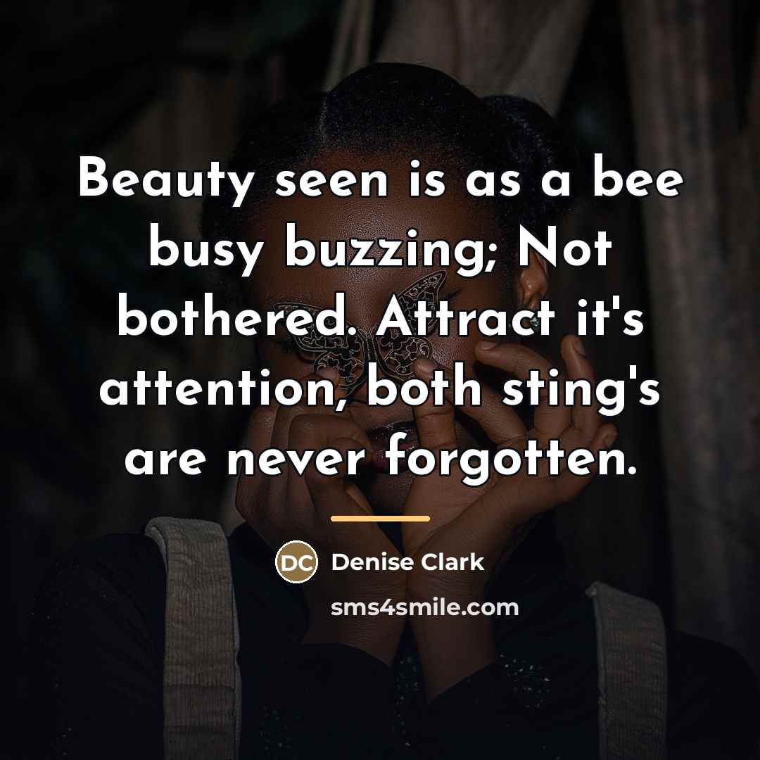 “Beauty seen is as a bee busy buzzing; Not bothered.…” quote by Denise Clark