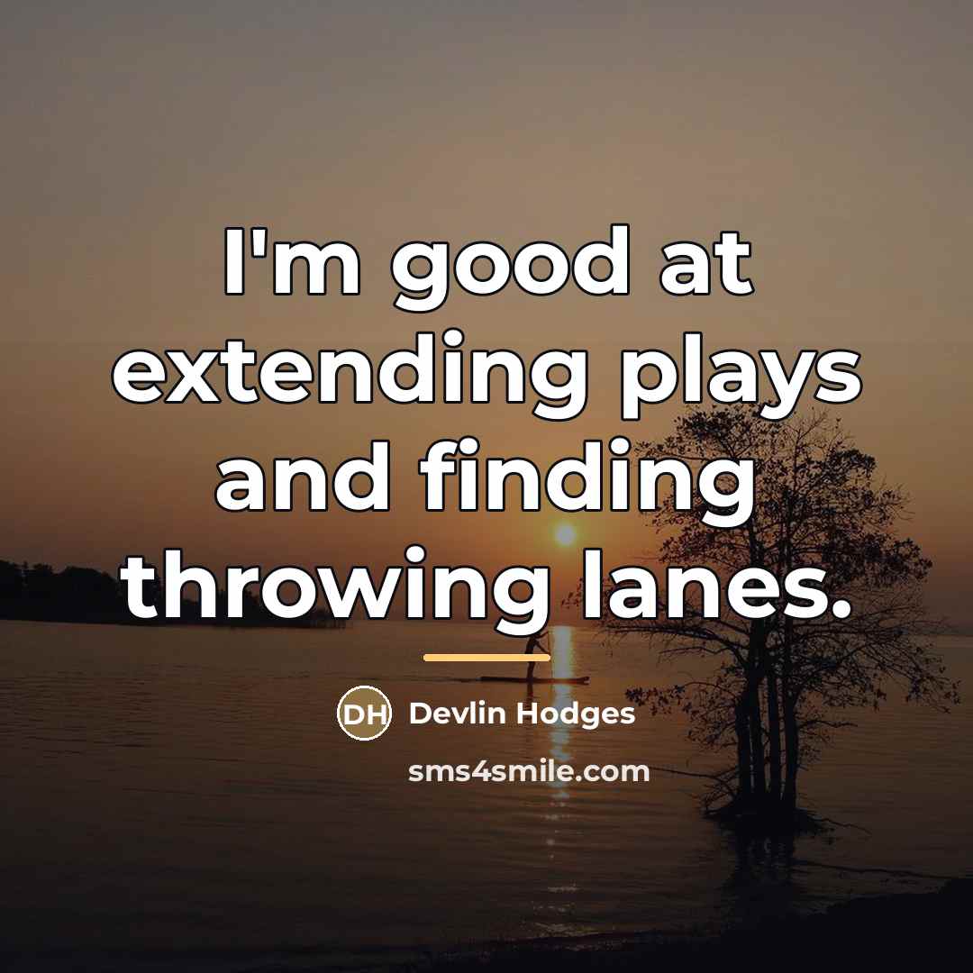 “I'm good at extending plays and finding throwing lanes.…” quote by Devlin Hodges