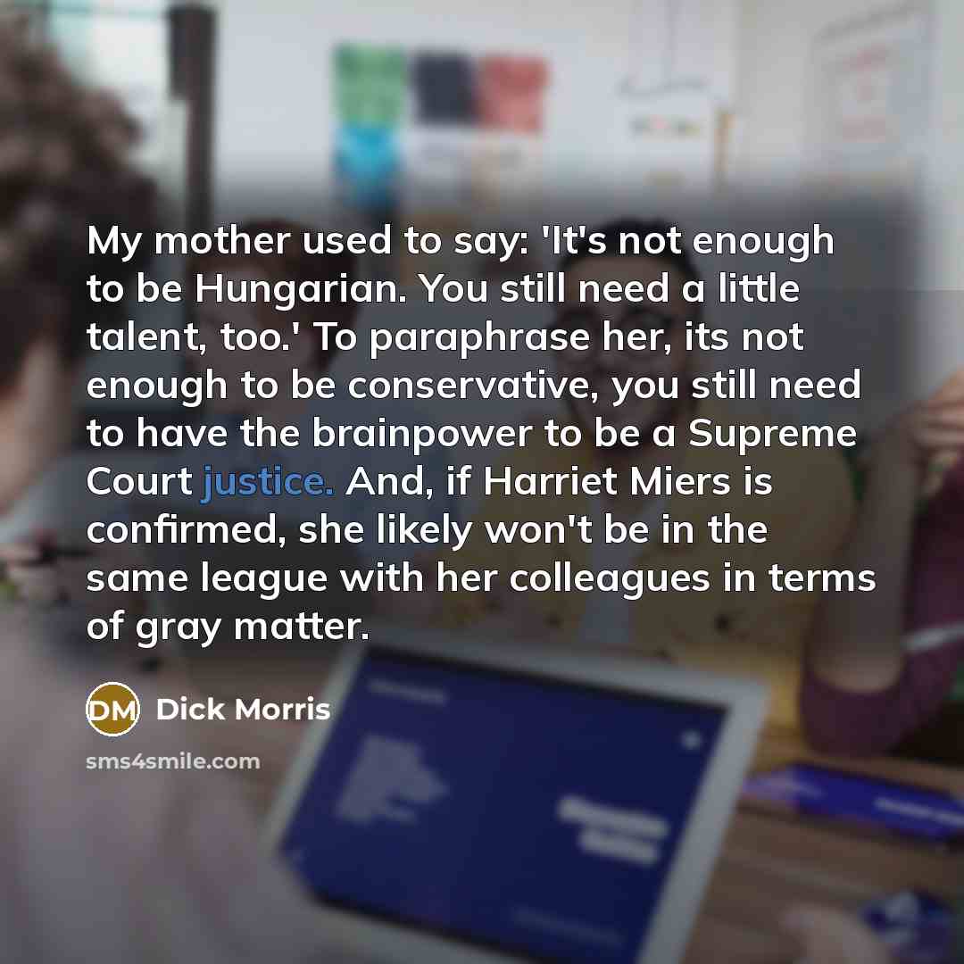 “My mother used to say: 'It's not enough to be…” quote by Dick Morris