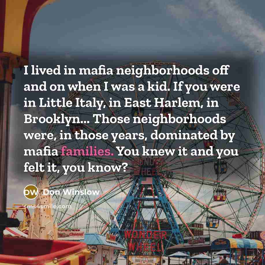 “I lived in mafia neighborhoods off and on when I…” quote by Don Winslow