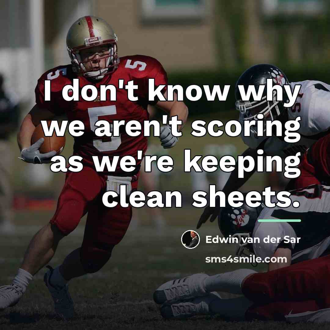 “I don't know why we aren't scoring as we're keeping…” quote by Edwin van der Sar