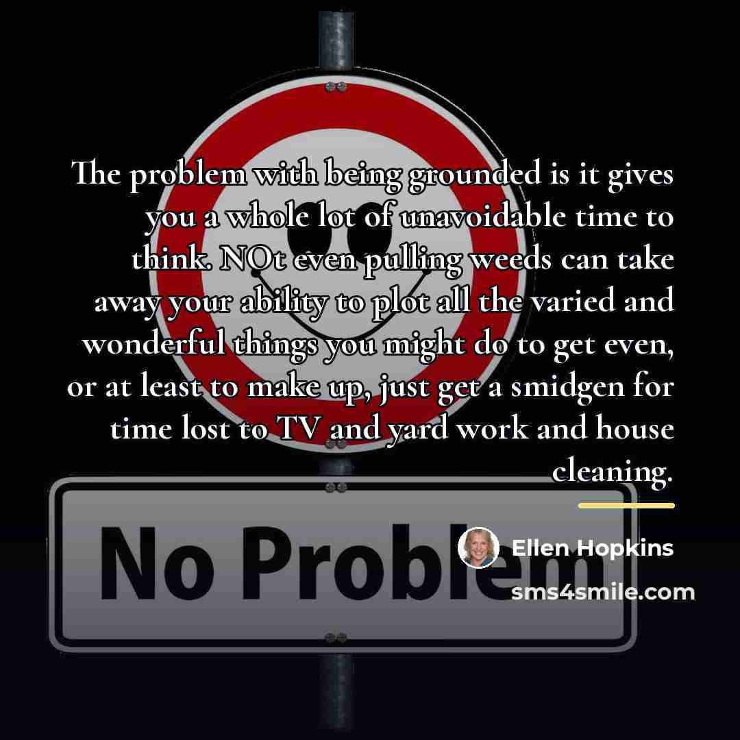 “The problem with being grounded is it gives you a…” quote by Ellen Hopkins