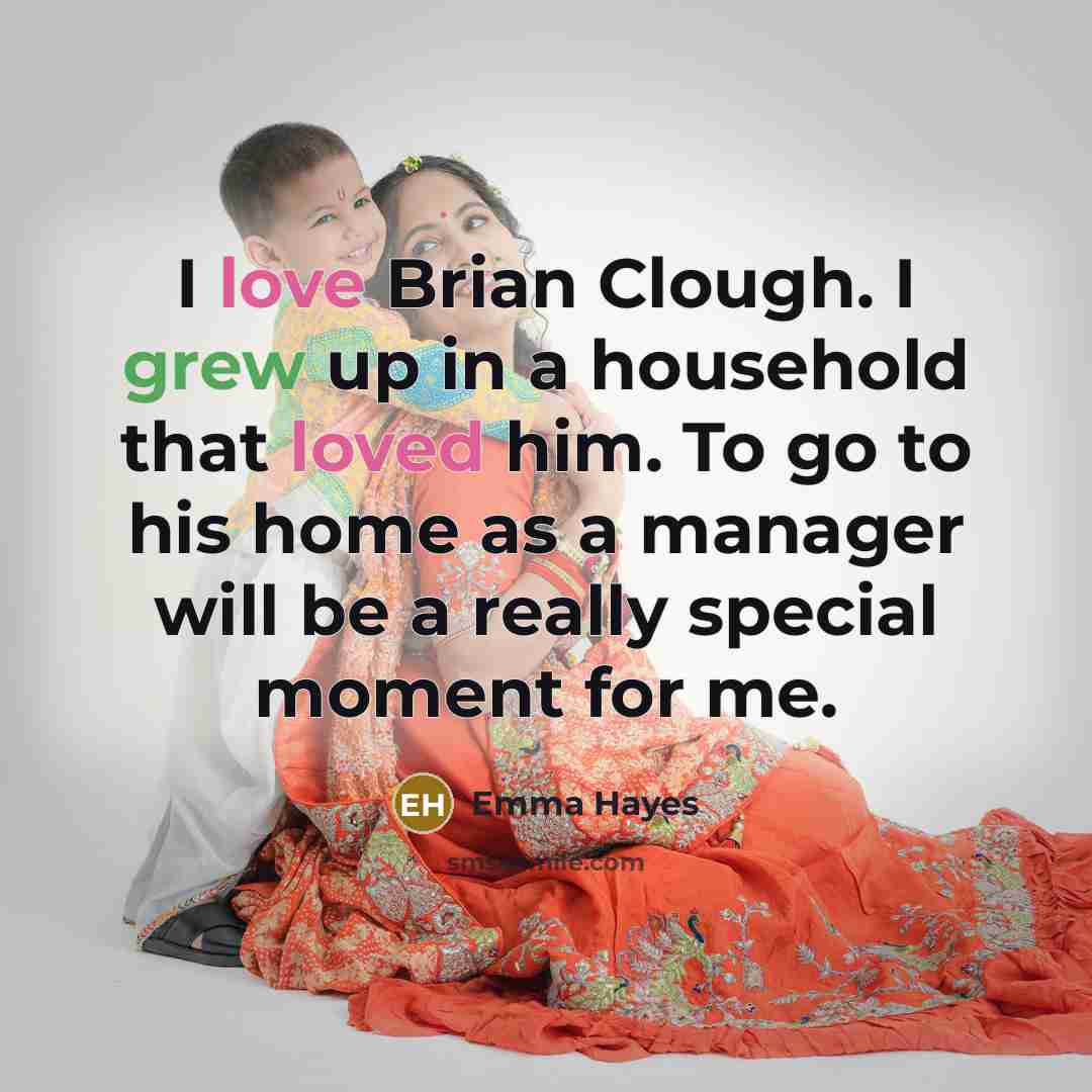 “I love Brian Clough. I grew up in a household…” quote by Emma Hayes
